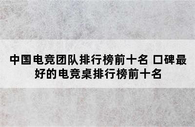 中国电竞团队排行榜前十名 口碑最好的电竞桌排行榜前十名